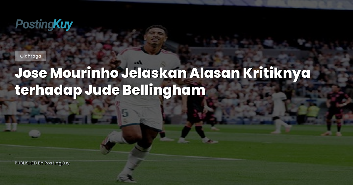 Jose Mourinho Jelaskan Alasan Kritiknya terhadap Jude Bellingham