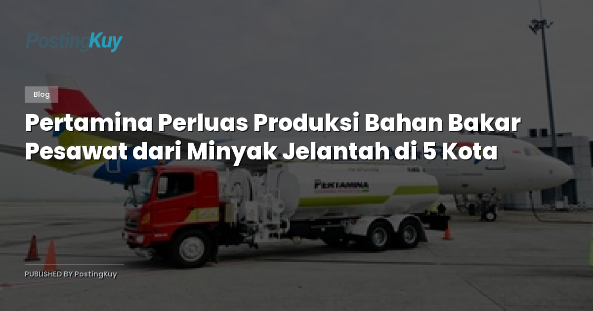 Pertamina Perluas Produksi Bahan Bakar Pesawat dari Minyak Jelantah di 5 Kota