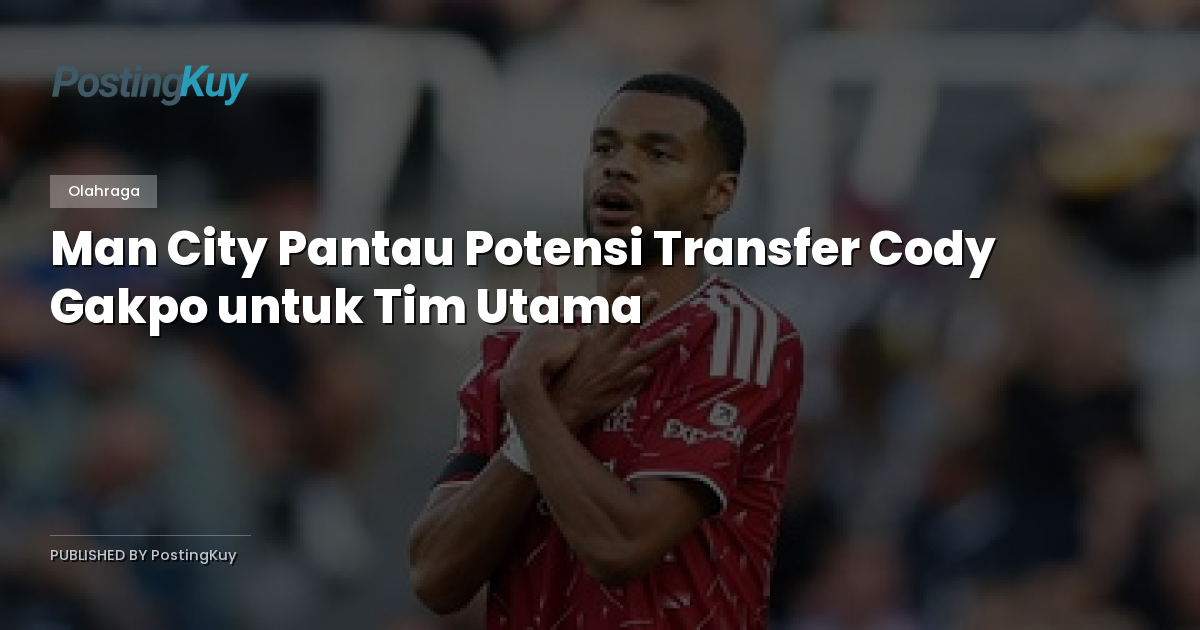 Man City Pantau Potensi Transfer Cody Gakpo untuk Tim Utama
