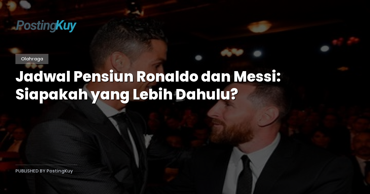 Jadwal Pensiun Ronaldo dan Messi: Siapakah yang Lebih Dahulu?