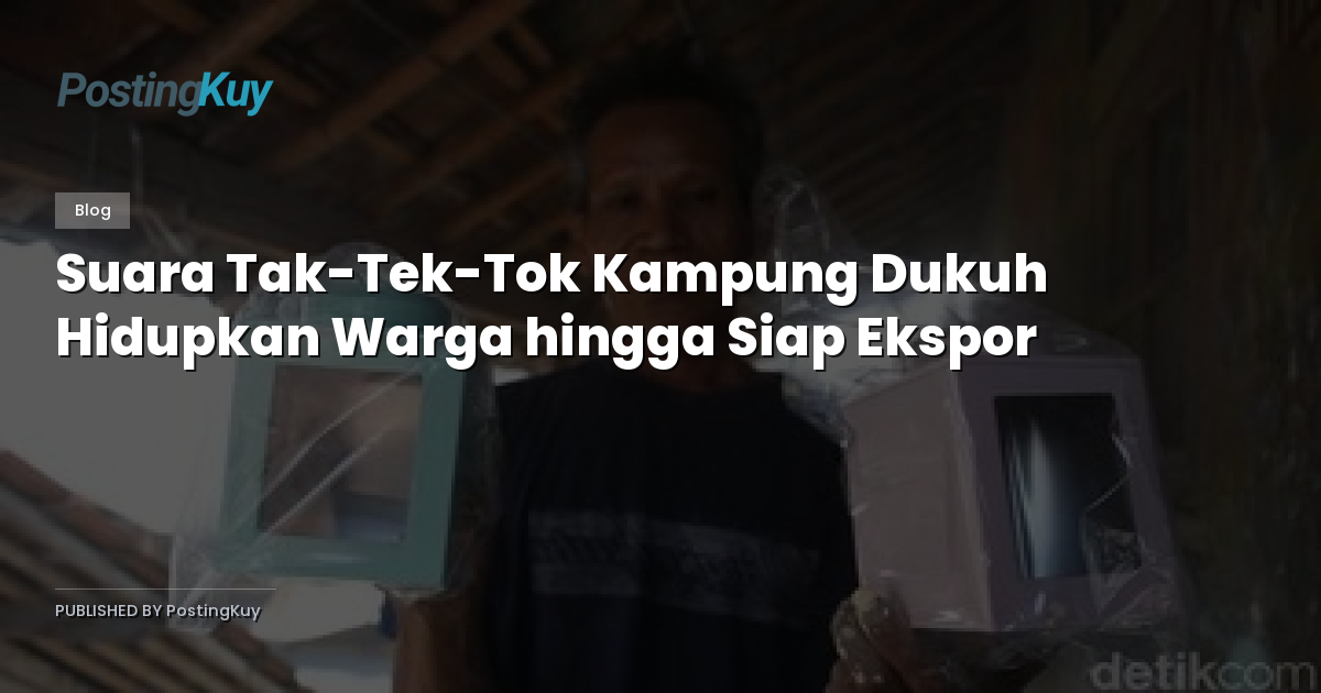 Suara Tak-Tek-Tok Kampung Dukuh Hidupkan Warga hingga Siap Ekspor