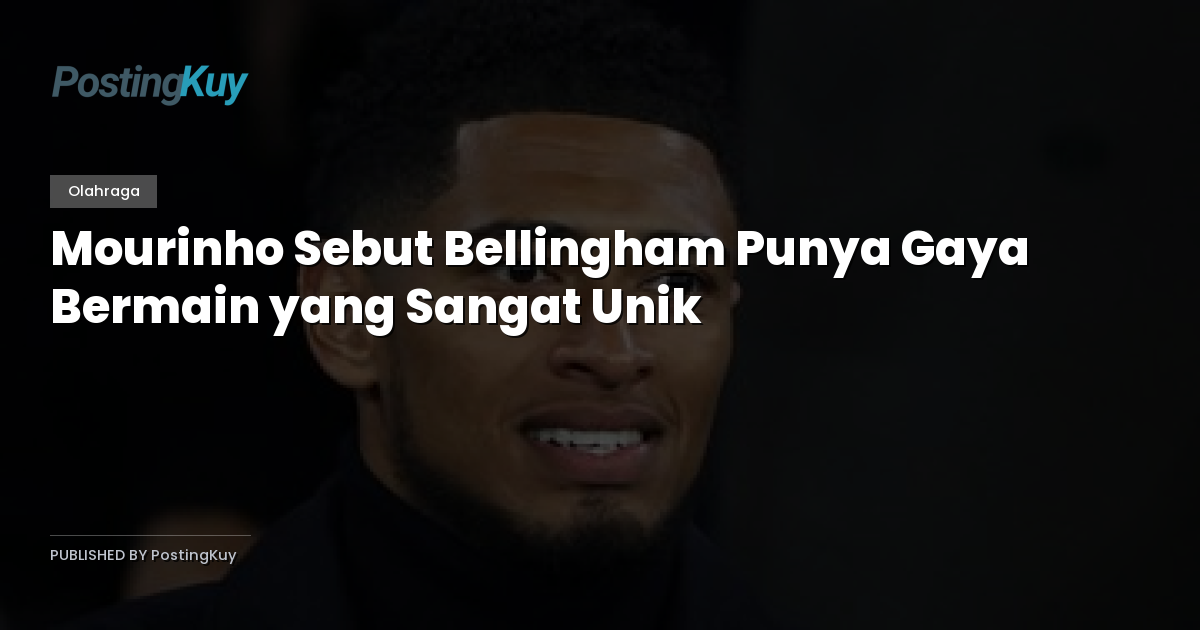 Mourinho Sebut Bellingham Punya Gaya Bermain yang Sangat Unik