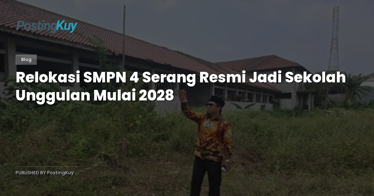 Relokasi SMPN 4 Serang Resmi Jadi Sekolah Unggulan Mulai 2028