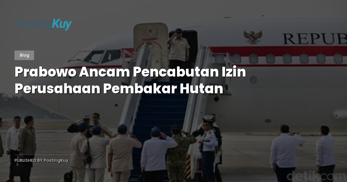 Prabowo Ancam Pencabutan Izin Perusahaan Pembakar Hutan