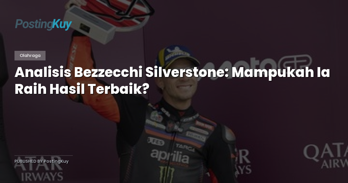 Analisis Bezzecchi Silverstone: Mampukah Ia Raih Hasil Terbaik?