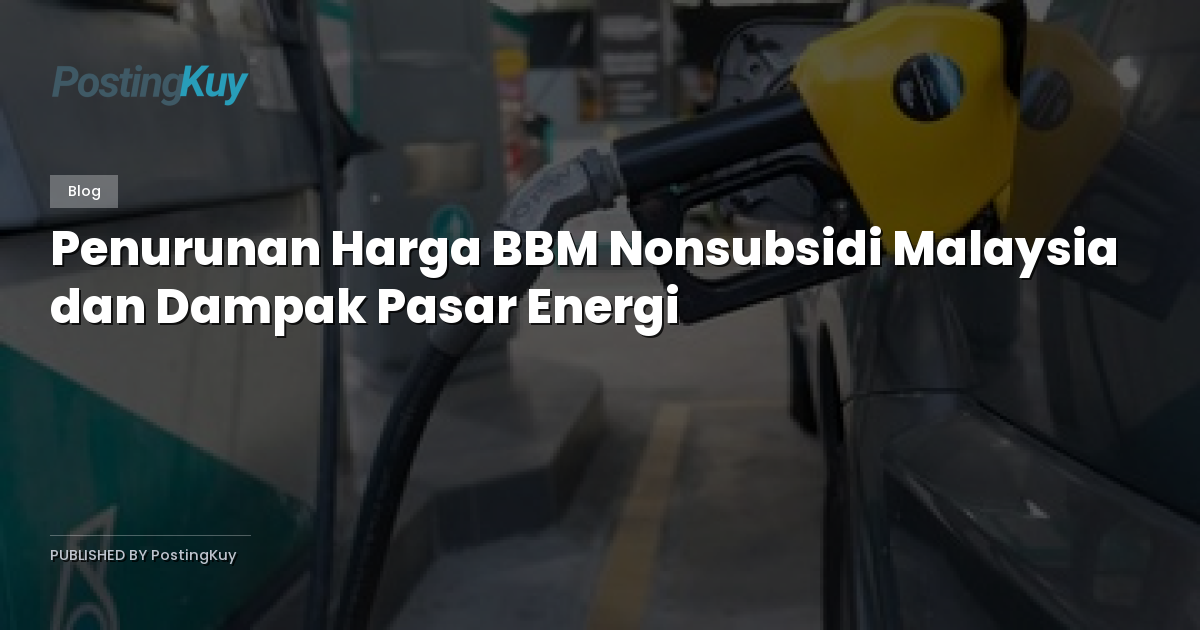 Penurunan Harga BBM Nonsubsidi Malaysia dan Dampak Pasar Energi