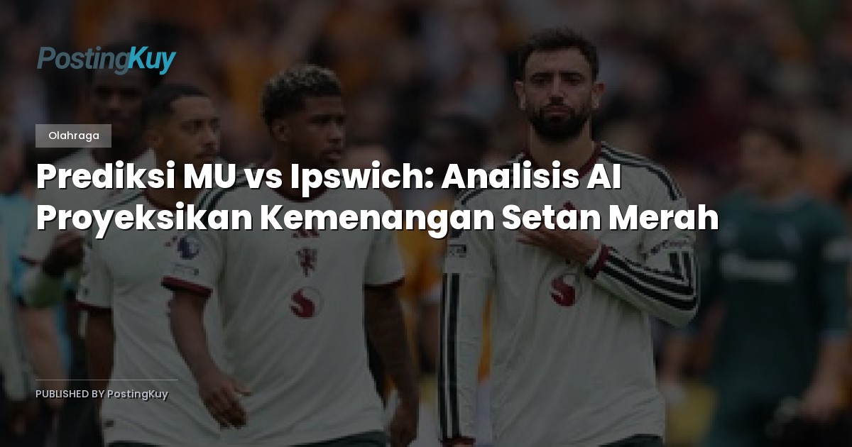 Prediksi MU vs Ipswich: Analisis AI Proyeksikan Kemenangan Setan Merah