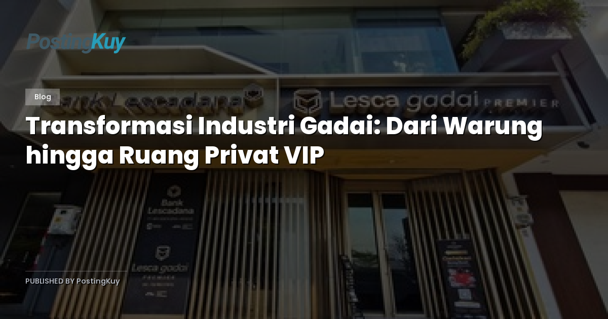 Transformasi Industri Gadai: Dari Warung hingga Ruang Privat VIP