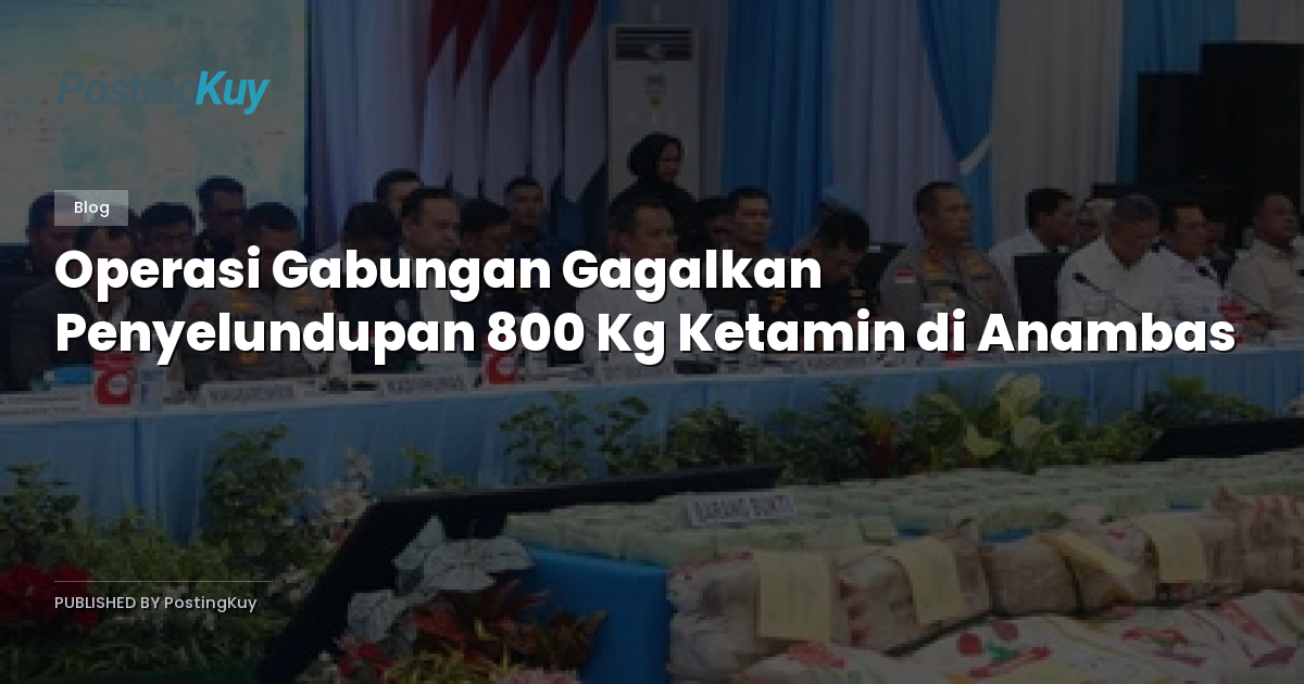 Operasi Gabungan Gagalkan Penyelundupan 800 Kg Ketamin di Anambas