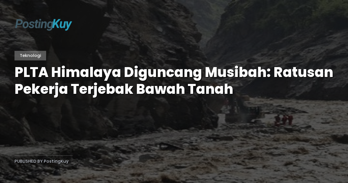 PLTA Himalaya Diguncang Musibah: Ratusan Pekerja Terjebak Bawah Tanah