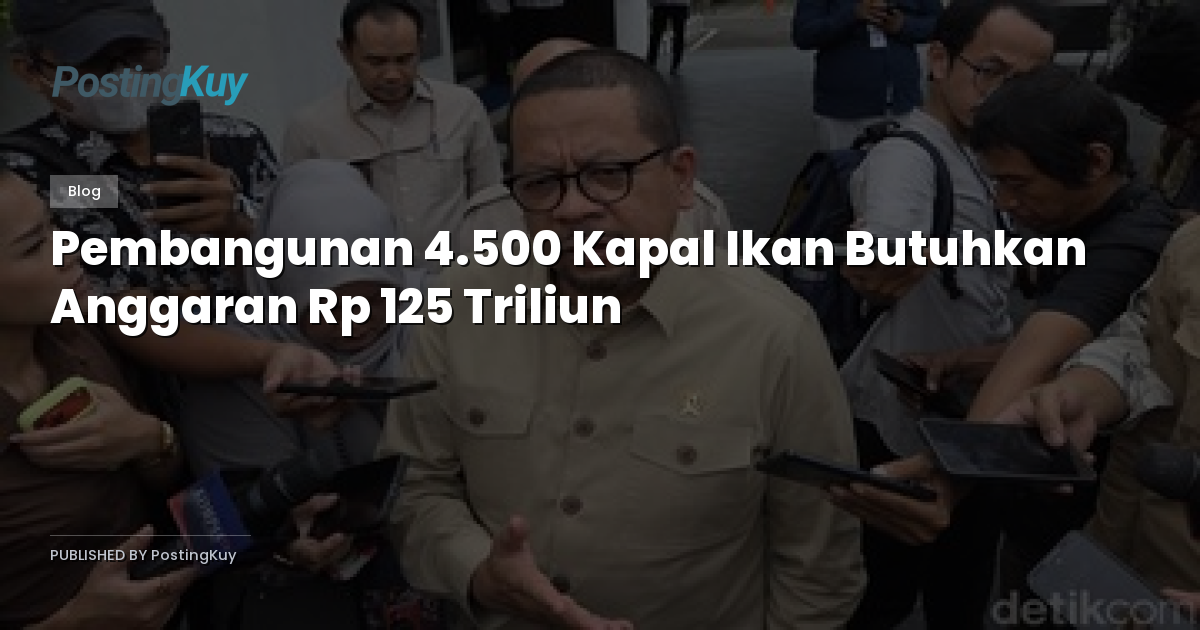 Pembangunan 4.500 Kapal Ikan Butuhkan Anggaran Rp 125 Triliun