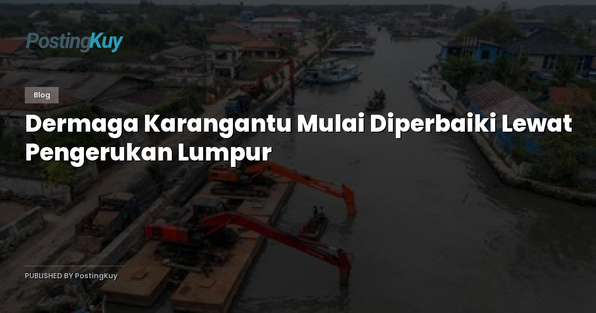 Dermaga Karangantu Mulai Diperbaiki Lewat Pengerukan Lumpur