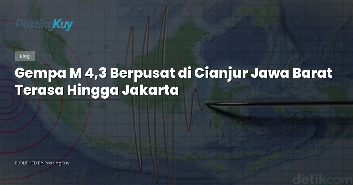 Gempa M 4,3 Berpusat di Cianjur Jawa Barat Terasa Hingga Jakarta