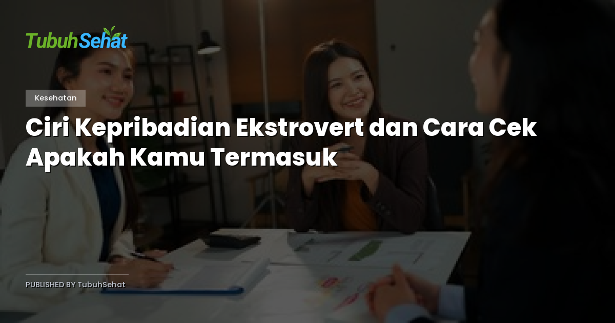 Ciri Kepribadian Ekstrovert dan Cara Cek Apakah Kamu Termasuk