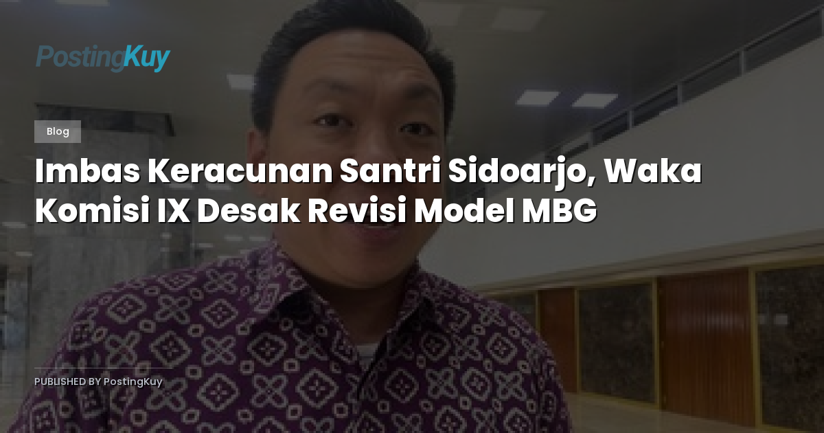 Imbas Keracunan Santri Sidoarjo, Waka Komisi IX Desak Revisi Model MBG