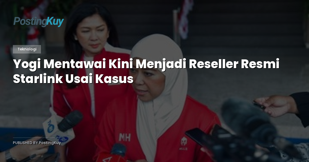 Yogi Mentawai Kini Menjadi Reseller Resmi Starlink Usai Kasus