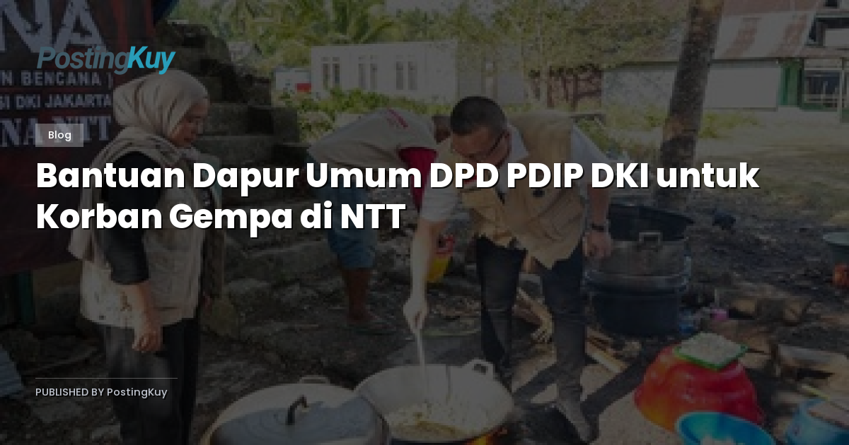 Bantuan Dapur Umum DPD PDIP DKI untuk Korban Gempa di NTT