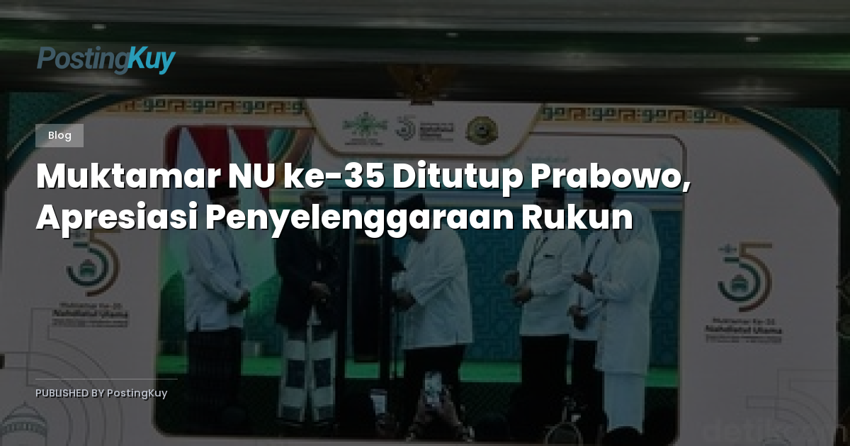 Muktamar NU ke-35 Ditutup Prabowo, Apresiasi Penyelenggaraan Rukun