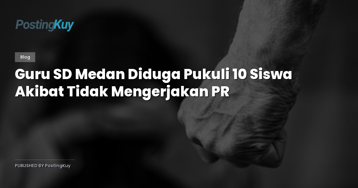 Guru SD Medan Diduga Pukuli 10 Siswa Akibat Tidak Mengerjakan PR