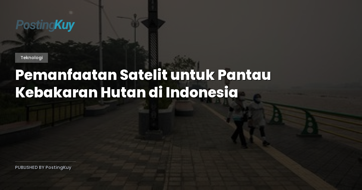 Pemanfaatan Satelit untuk Pantau Kebakaran Hutan di Indonesia