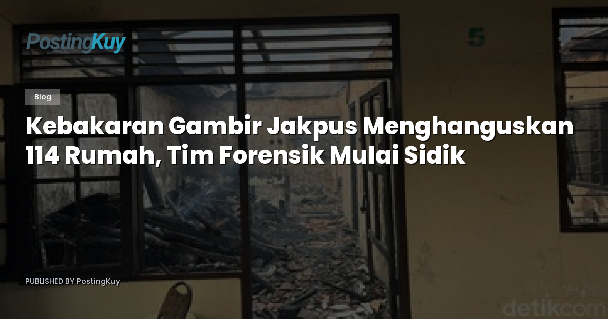 Kebakaran Gambir Jakpus Menghanguskan 114 Rumah, Tim Forensik Mulai Sidik