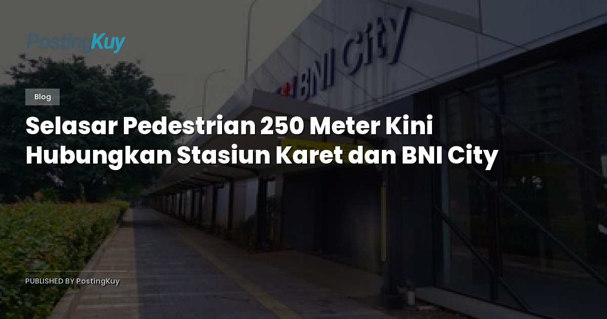 Selasar Pedestrian 250 Meter Kini Hubungkan Stasiun Karet dan BNI City