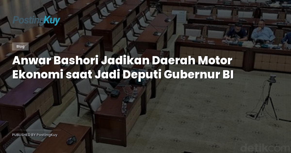 Anwar Bashori Jadikan Daerah Motor Ekonomi saat Jadi Deputi Gubernur BI