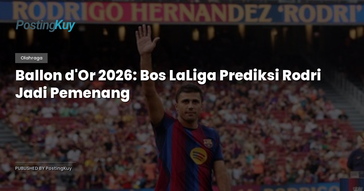 Ballon d'Or 2026: Bos LaLiga Prediksi Rodri Jadi Pemenang