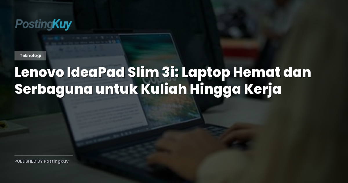 Lenovo IdeaPad Slim 3i: Laptop Hemat dan Serbaguna untuk Kuliah Hingga Kerja