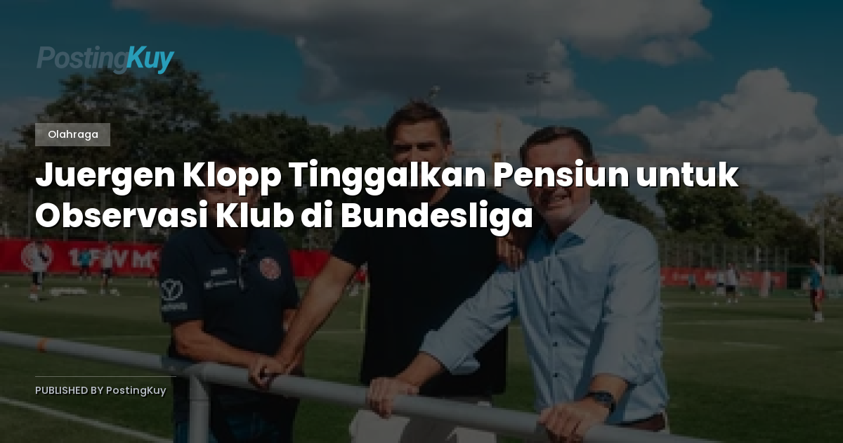 Juergen Klopp Tinggalkan Pensiun untuk Observasi Klub di Bundesliga