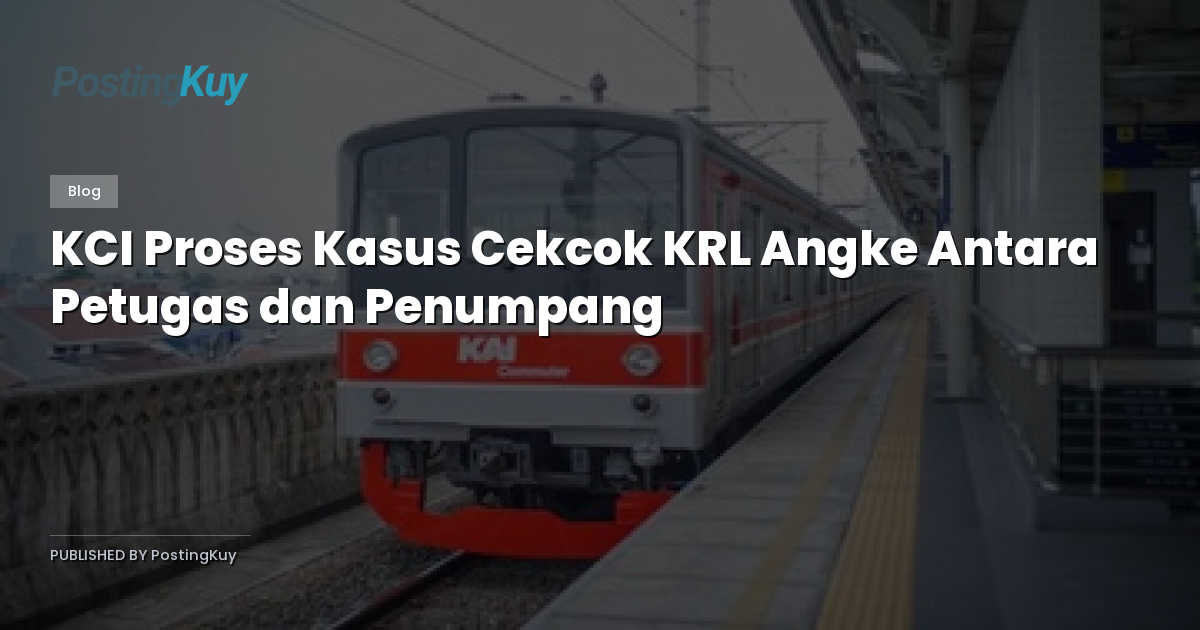 KCI Proses Kasus Cekcok KRL Angke Antara Petugas dan Penumpang