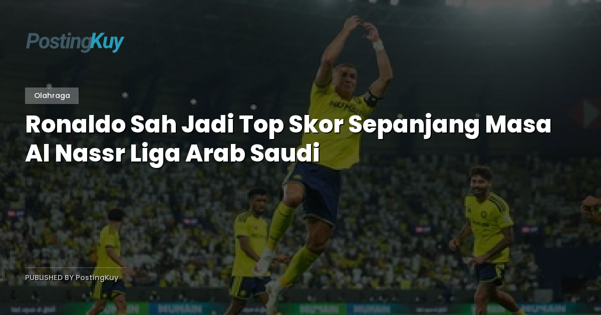 Ronaldo Sah Jadi Top Skor Sepanjang Masa Al Nassr Liga Arab Saudi