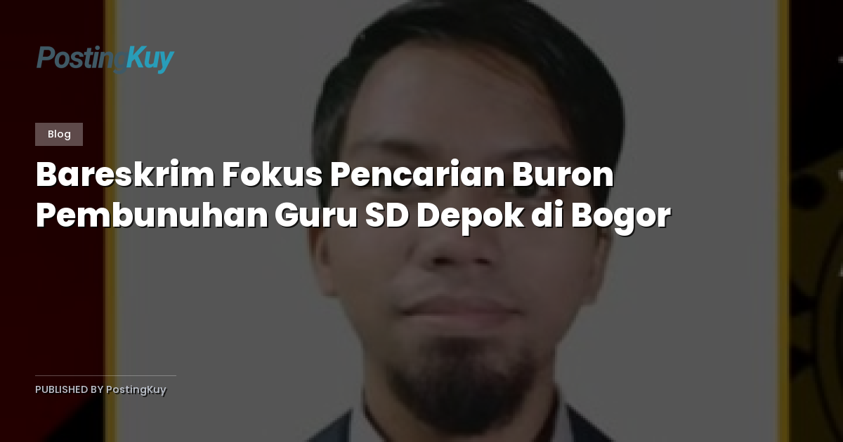 Bareskrim Fokus Pencarian Buron Pembunuhan Guru SD Depok di Bogor