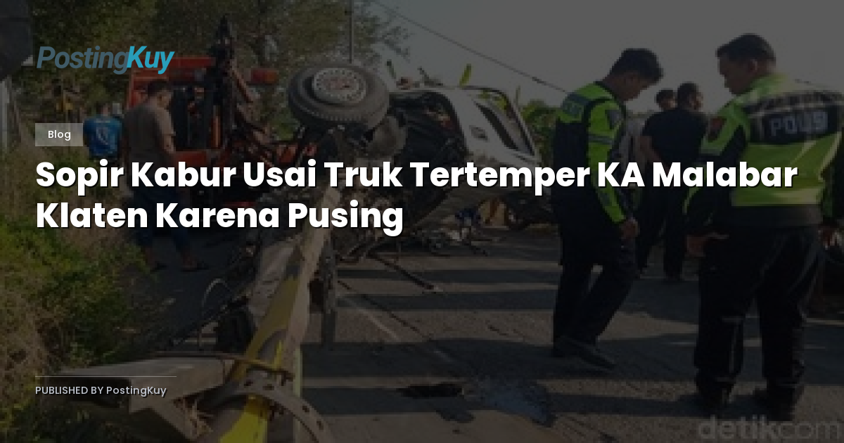Sopir Kabur Usai Truk Tertemper KA Malabar Klaten Karena Pusing