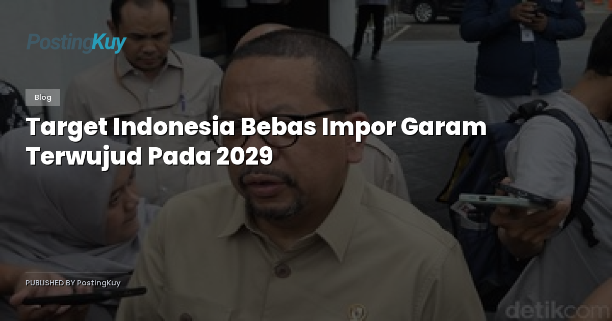 Target Indonesia Bebas Impor Garam Terwujud Pada 2029