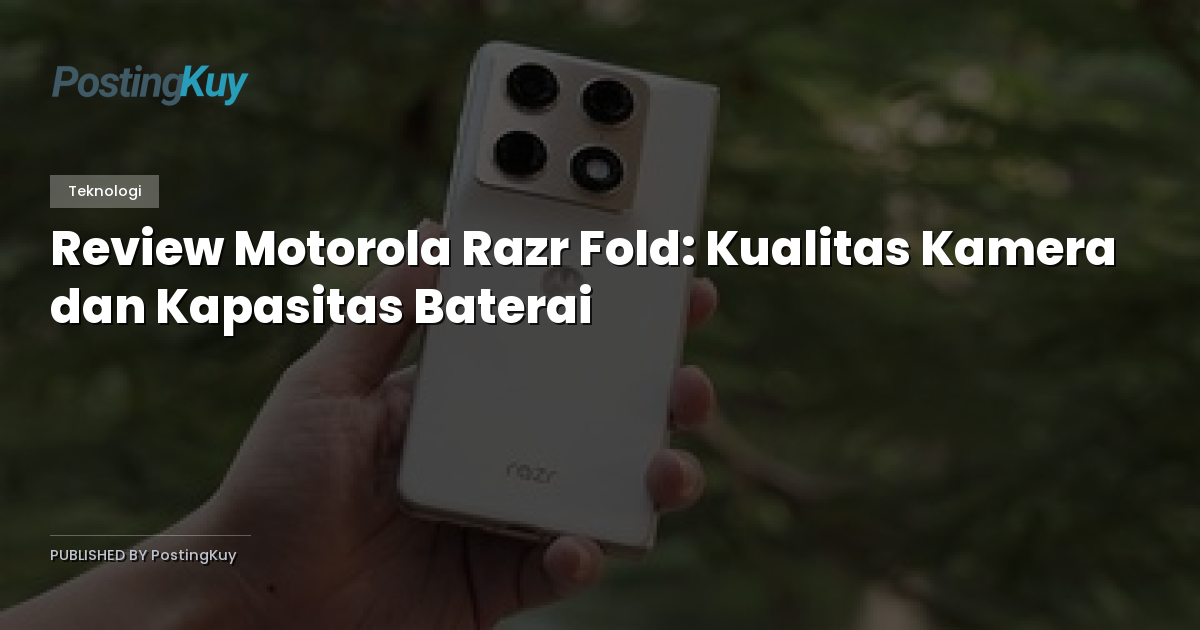 Review Motorola Razr Fold: Kualitas Kamera dan Kapasitas Baterai