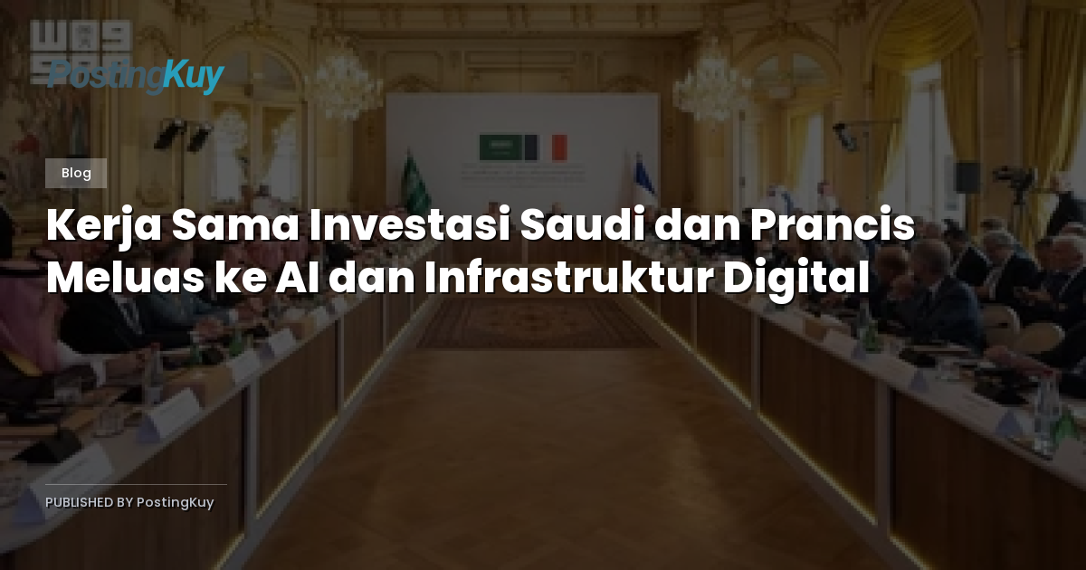 Kerja Sama Investasi Saudi dan Prancis Meluas ke AI dan Infrastruktur Digital