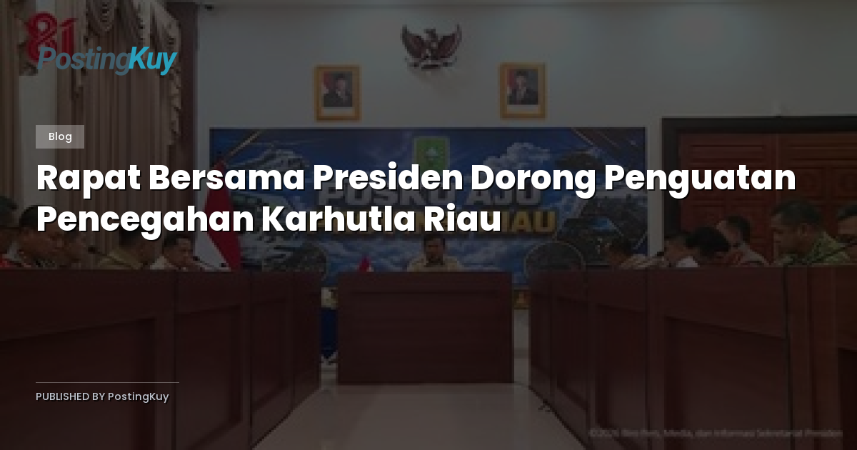 Rapat Bersama Presiden Dorong Penguatan Pencegahan Karhutla Riau