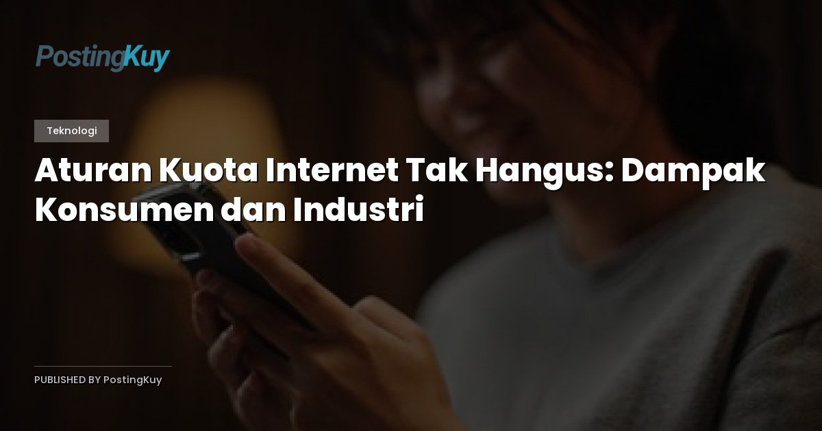 Aturan Kuota Internet Tak Hangus: Dampak Konsumen dan Industri