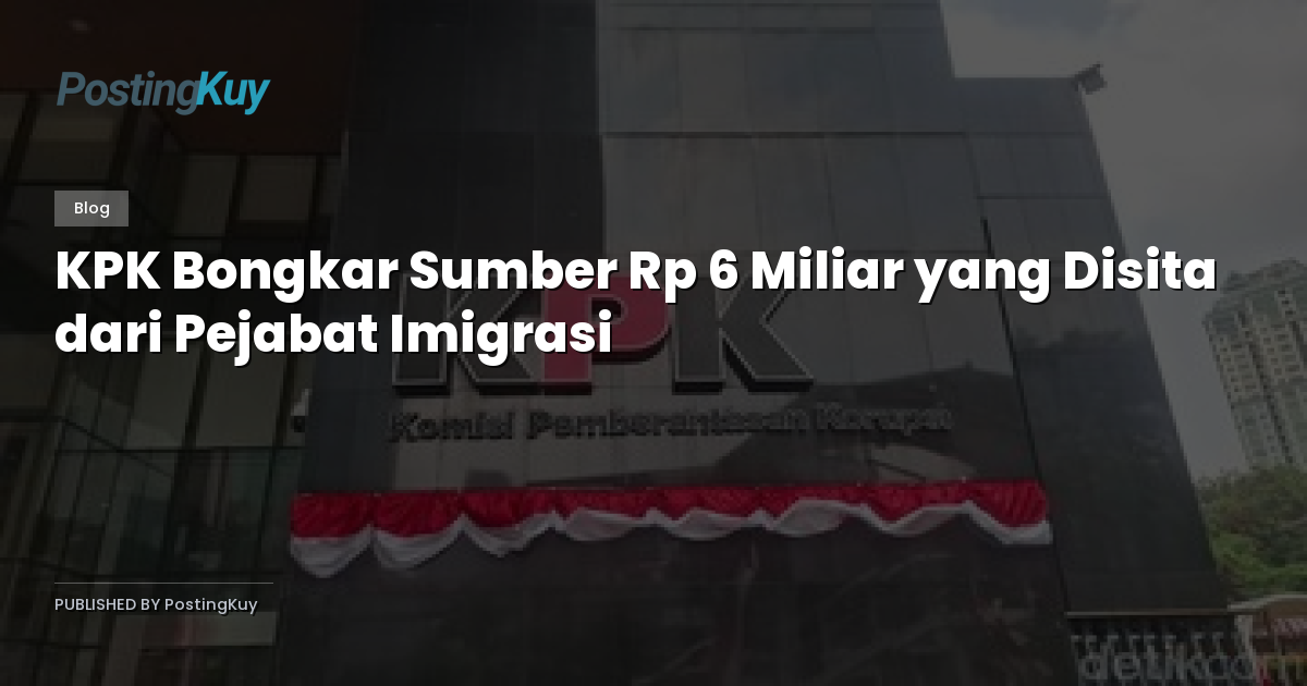 KPK Bongkar Sumber Rp 6 Miliar yang Disita dari Pejabat Imigrasi