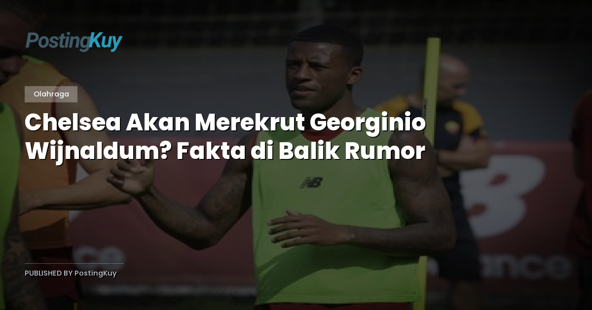 Chelsea Akan Merekrut Georginio Wijnaldum? Fakta di Balik Rumor
