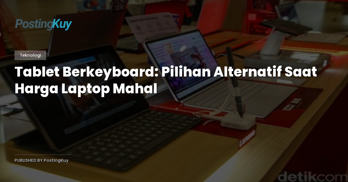 Tablet Berkeyboard: Pilihan Alternatif Saat Harga Laptop Mahal