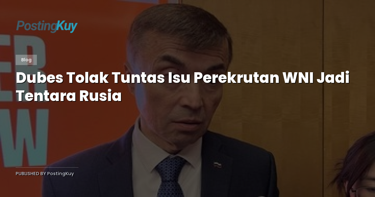 Dubes Tolak Tuntas Isu Perekrutan WNI Jadi Tentara Rusia