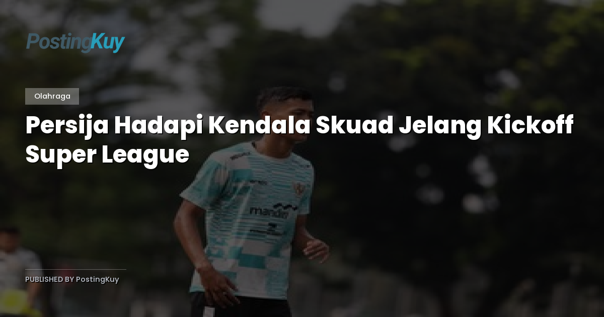 Persija Hadapi Kendala Skuad Jelang Kickoff Super League
