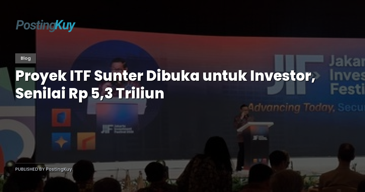 Proyek ITF Sunter Dibuka untuk Investor, Senilai Rp 5,3 Triliun