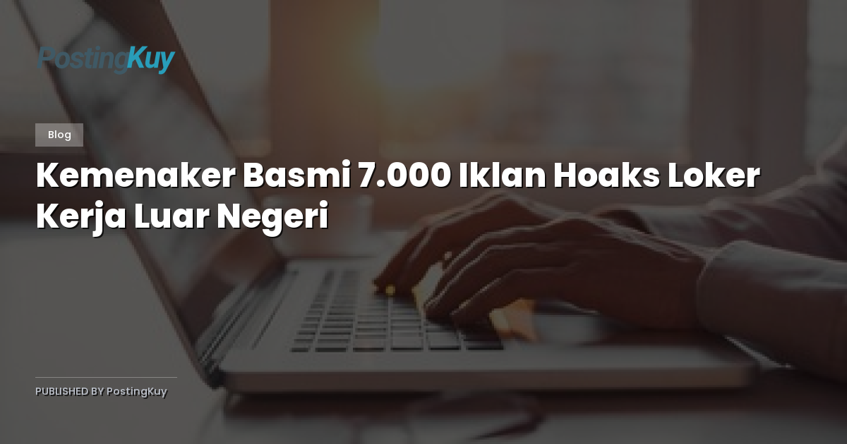 Kemenaker Basmi 7.000 Iklan Hoaks Loker Kerja Luar Negeri