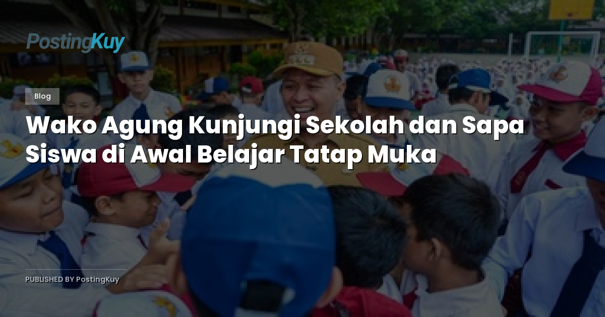 Wako Agung Kunjungi Sekolah dan Sapa Siswa di Awal Belajar Tatap Muka