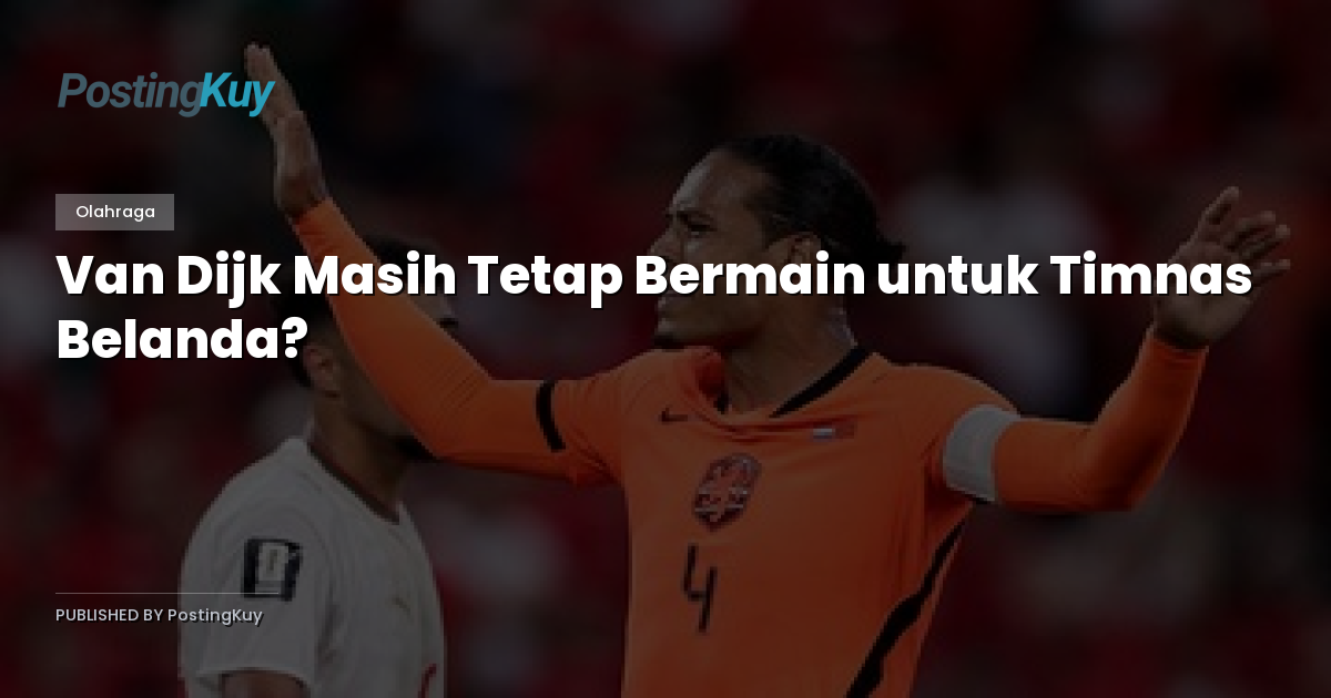 Van Dijk Masih Tetap Bermain untuk Timnas Belanda?