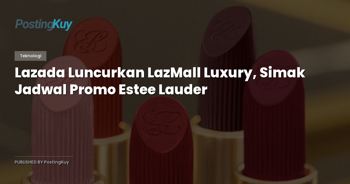 Lazada Luncurkan LazMall Luxury, Simak Jadwal Promo Estee Lauder