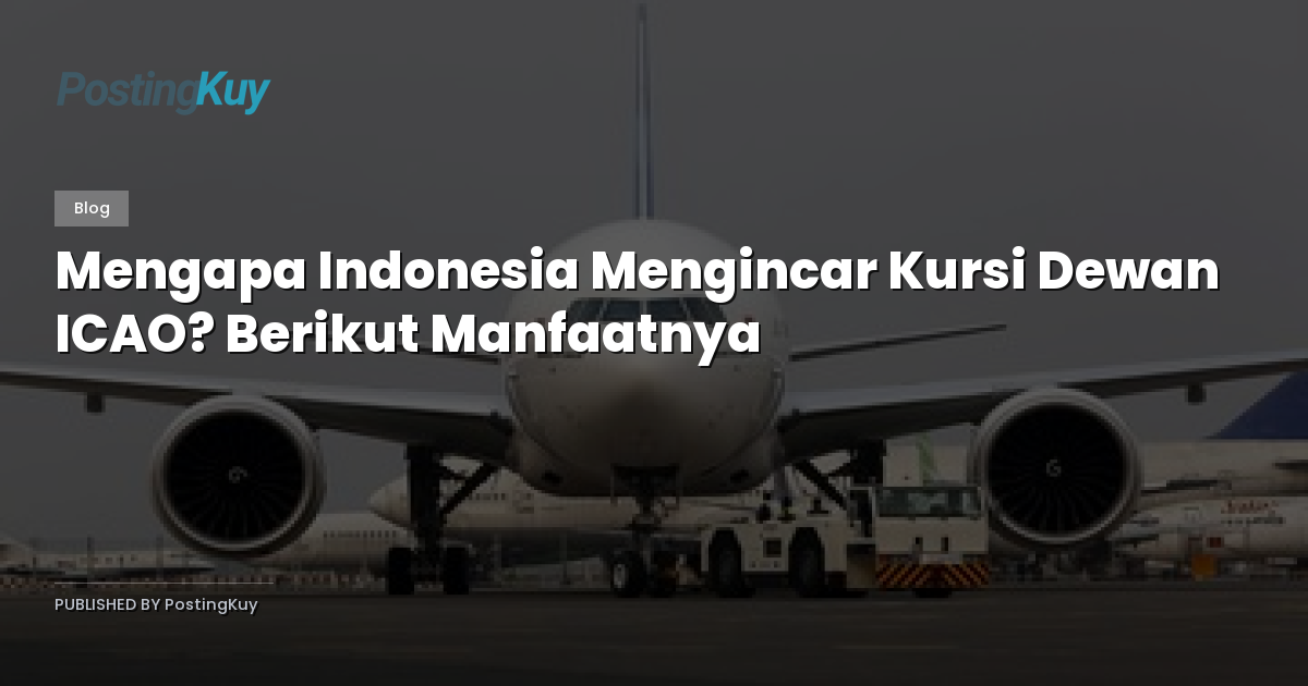Mengapa Indonesia Mengincar Kursi Dewan ICAO? Berikut Manfaatnya